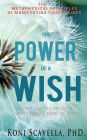 The Power of a Wish: The 7 Metaphysical Prinicples of Manifesting Your Desires