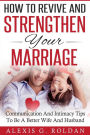 How To Revive And Strengthen Your Marriage: Communication And Intimacy Tips To Be A Better Wife And Husband