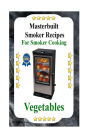 Masterbuilt Smoker Recipes For Smoker Cooking Vegetables: Smoker Cooking Vegetables