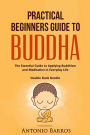 Practical Beginners Guide to Buddha: The Essential Guide to Applying Buddhism and Meditation in Everyday Life - Double Book Bundle