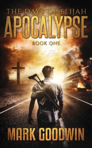 Title: The Days of Elijah, Book One: Apocalypse: A Novel of the Great Tribulation in America, Author: Mark Goodwin