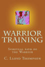 Warrior Training: Some People on the Spiritual Path of the Warrior Are Also Martial Artists. Some Are Not. This Book Weaves Both Paths a