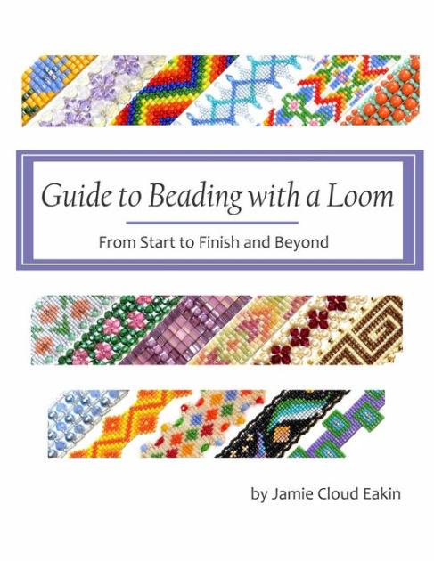 Guide to Beading with a Loom: From Start to Finish and Beyond by Jamie  Cloud Eakin, Paperback