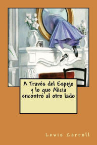 Title: A Traves del Espejo y lo que Alicia encontro al otro lado, Author: Lewis Carroll