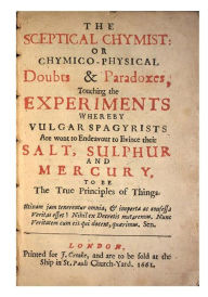 Title: The Sceptical Chymist: Chymico-Physical: Doubts & Paradoxes, Author: Robert Boyle
