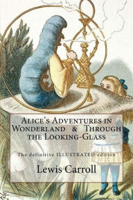 Title: Alice's Adventures in Wonderland & Through the Looking-Glass: The definitive illustrated edition - with the original illustrations by John Tenniel, Author: John Tenniel