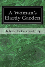 Title: A Woman's Hardy Garden, Author: Helena Rutherford Ely