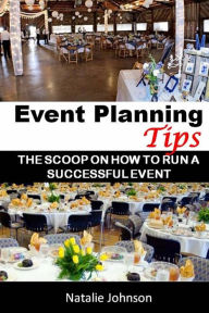 Title: Event Planning Tips: The Straight Scoop On How To Run An Successful Event, Author: Natalie Johnson