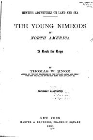 Title: The Young Nimrods in North America, A Book for Boys, Author: Thomas Wallace Knox