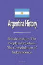 Argentina history: British invasion, The Peoples Revolution, The Consolidation of Independence
