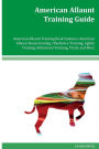 American Allaunt Training Guide American Allaunt Training Book Features: American Allaunt Housetraining, Obedience Training, Agility Training, Behavioral Training, Tricks and More