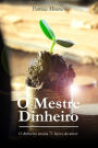 O Mestre Dinheiro: O dinheiro ensina 71 lições de amor