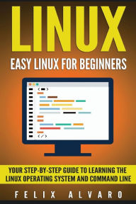 Title: Linux: Easy Linux For Beginners, Your Step-By-Step Guide To Learning The Linux Operating System And Command Line, Author: Felix Alvaro