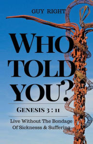 Title: Who Told You That You Are Naked? Genesis 3: 11: Live Without the Bondage of Sickness and Suffering, Author: Katherine Harms