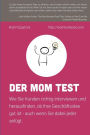 Der Mom Test: Wie Sie Kunden richtig interviewen und herausfinden, ob Ihre Geschï¿½ftsidee gut ist - auch wenn Sie dabei jeder anlï¿½gt.