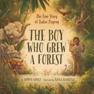 Title: The Boy Who Grew a Forest: The True Story of Jadav Payeng, Author: Sophia Gholz