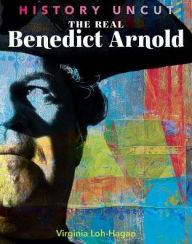 Title: The Real Benedict Arnold, Author: Virginia Loh-Hagan