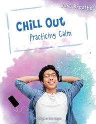 Title: Chill Out: Practicing Calm, Author: Virginia Loh-Hagan