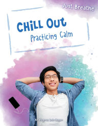 Title: Chill Out: Practicing Calm, Author: Virginia Loh-Hagan