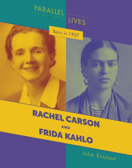 Title: Born in 1907: Rachel Carson and Frida Kahlo, Author: Julie Knutson
