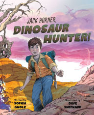 Title: Jack Horner, Dinosaur Hunter!, Author: Sophia Gholz
