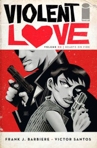 Title: Violent Love Volume 2: Hearts on Fire, Author: Frank J Barbiere