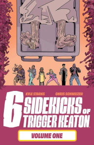 Title: Six Sidekicks of Trigger Keaton Volume 1, Author: Kyle Starks