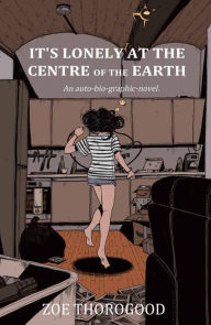 Title: It's Lonely At The Centre Of The Earth, Author: Zoe Thorogood