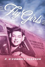 Fly Girls: The Daring American Women Pilots Who Helped Win WWII
