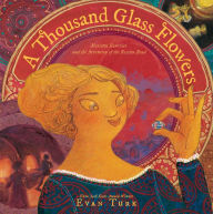 Title: A Thousand Glass Flowers: Marietta Barovier and the Invention of the Rosetta Bead, Author: Evan Turk