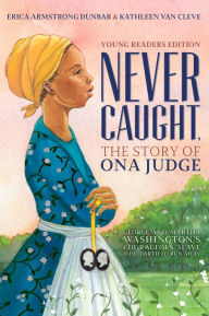Title: Never Caught, the Story of Ona Judge: George and Martha Washington's Courageous Slave Who Dared to Run Away, Author: Erica Armstrong Dunbar