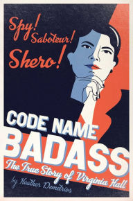 Title: Code Name Badass: The True Story of Virginia Hall, Author: Heather Demetrios