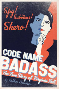 Title: Code Name Badass: The True Story of Virginia Hall, Author: Heather Demetrios