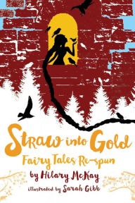Title: Straw into Gold: Fairy Tales Re-spun, Author: Hilary McKay