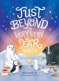 Title: Just Beyond the Very, Very Far North, Author: Dan Bar-el