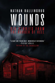 Title: Wounds: Six Stories from the Border of Hell, Author: Nathan Ballingrud