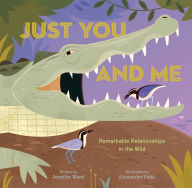 Title: Just You and Me: Remarkable Relationships in the Wild, Author: Jennifer Ward
