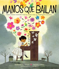 Title: Manos que bailan (Dancing Hands): Cómo Teresa Carreño tocó el piano para el presidente Lincoln, Author: Margarita Engle