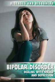 Title: Bipolar Disorder: Dealing with Mania and Depression, Author: Rachael Rothman-Kerr