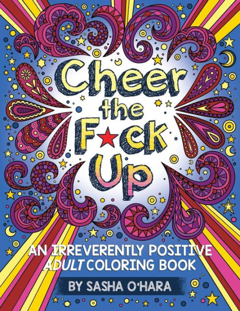 Cheer The F Ck Up An Irreverently Positive Adult Coloring Book Paperback