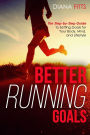 Better Running Goals: The Step-by-Step Guide to Setting Goals for Your Body, Mind, and Lifestyle