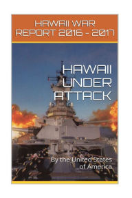 Title: Hawaii Under Attack By The United States Of America: Hawaii War Report 2016-2017, Author: Maurice Rosete