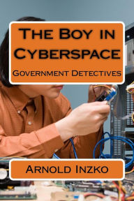 Title: The Boy in Cyberspace: Government Detectives, Author: Arnold Inzko