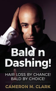 Title: Bald n Dashing!: Hair Loss by Chance, Bald by Choice!, Author: Cameron M Clark