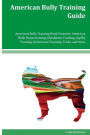 American Bully Training Guide American Bully Training Book Features: American Bully Housetraining, Obedience Training, Agility Training, Behavioral Training, Tricks and More