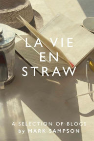 Title: La Vie En Straw: Selected blogs from a French straw-bale grand design, Author: Mark Sampson