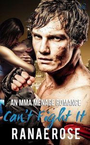 Title: Can't Fight It: an MMA Ménage Romance, Author: Ranae Rose