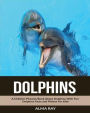 Dolphins: A Children Pictures Book About Dolphins With Fun Dolphins Facts and Photos For Kids