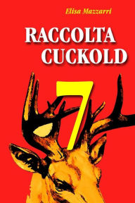 Title: Raccolta Cuckold 7, Author: Elisa Mazzarri Dr