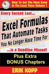 Title: Excel Formulas That Automate Tasks You No Longer Have Time For: How To Get The Most Done In The Least Time Book 1, Author: Erik Kopp